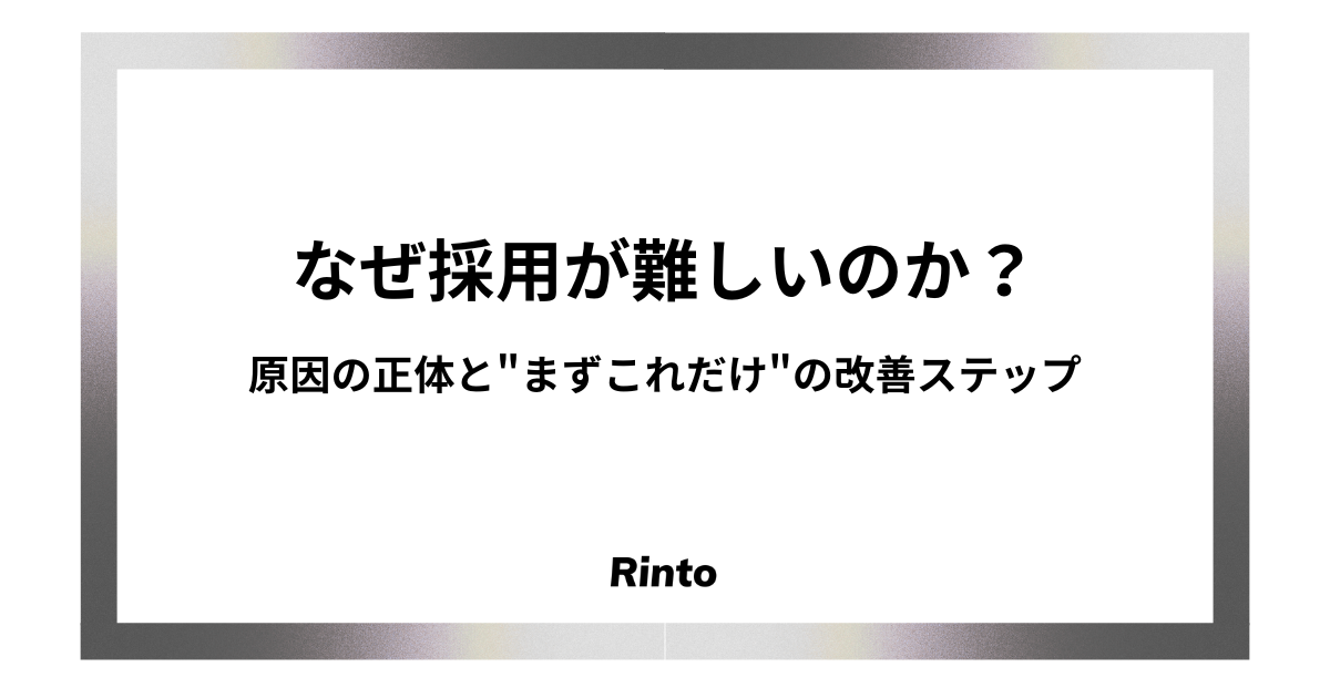 なぜ採用が難しいのか？原因の正体と"まずこれだけ"の改善ステップ