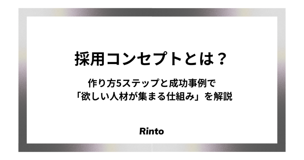 採用コンセプトとは？作り方5ステップと成功事例で「欲しい人材が集まる仕組み」を解説